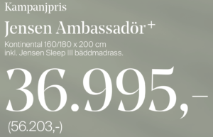 REA Kampanj Erbjudande på Jensen 34% rabatt på Ambassadör Kontinental i storlek 160x200 och 180x200. Säljs av SängComfort i Flygstaden Halmstad. Sängben på köpet vid köp av säng. Fri leverans på köpet vid köp av säng. Kampanjpris 36995 kr. Ordinarie pris 56203 kr. Pris 36995 kr är inkl. säng, bäddmadrass och sängben. Säljs inklusive bäddmadrass Sleep III 3 i Naturlatex. Säljs av SängComfort i Flygstaden i Halmstad. Går att köpa hos SängComfort i Halmstad. Varumärke JENSEN. Sängar. Kontinentalsäng. Dubbelsäng.