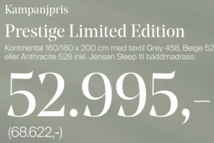 REA Kampanj Erbjudande på Jensen 23% rabatt på Prestige Kontinental Limited Edition storlek 160x200 och 180x200. Säljs av SängComfort i Flygstaden Halmstad. Sängben på köpet vid köp av säng. Fri leverans på köpet vid köp av säng. Säljs i tygerna och färgerna 458 Grey Grå, 527 Beige, 528 Anthracite. Kampanjpris 52995 kr. Ordinarie pris 68622 kr. Pris 52995 kr är inkl. säng, bäddmadrass och sängben. Säljs inklusive bäddmadrass Sleep III 3 Naturlatex. Säljs av SängComfort i Flygstaden i Halmstad. Går att köpa hos SängComfort i Halmstad. Varumärke JENSEN. Sängar. Kontinentalsäng. Dubbelsäng.